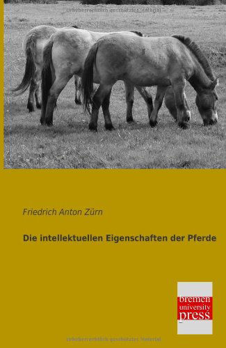 Die Intellektuellen Eigenschaften Der Pferde - Friedrich Anton Zuern - Książki - Bremen University Press - 9783955620462 - 24 stycznia 2013