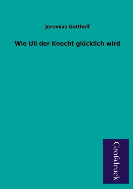 Cover for Jeremias Gotthelf · Wie Uli Der Knecht Glucklich Wird (Paperback Book) [German edition] (2013)