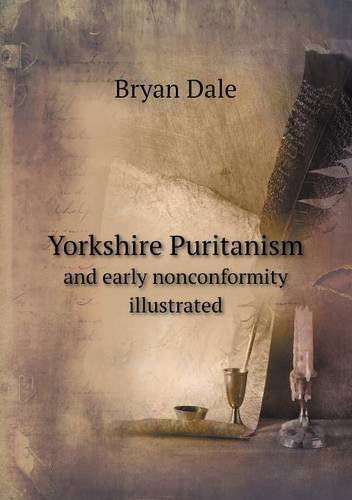 Cover for Bryan Dale · Yorkshire Puritanism and Early Nonconformity Illustrated (Paperback Book) (2013)