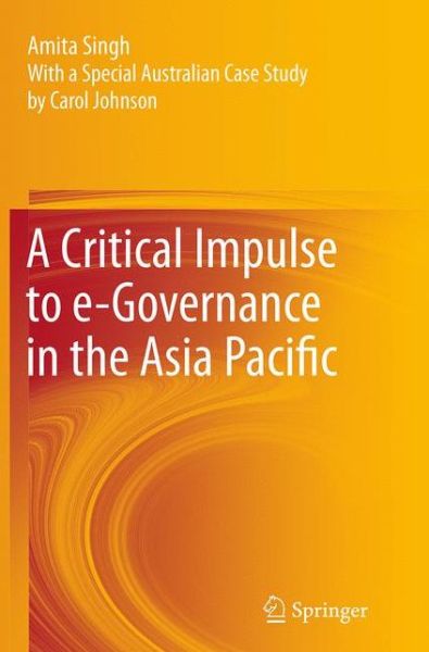 Cover for Amita Singh · A Critical Impulse to e-Governance in the Asia Pacific (Paperback Book) [Softcover reprint of the original 1st ed. 2013 edition] (2016)