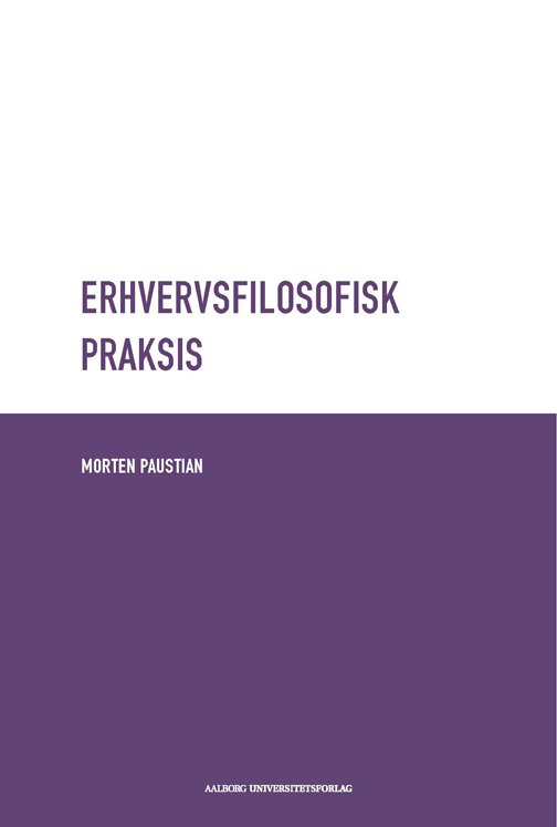 Erhvervsfilosofisk Praksis - Morten Paustian - Livres - Aalborg Universitetsforlag - 9788771120462 - 12 juillet 2012