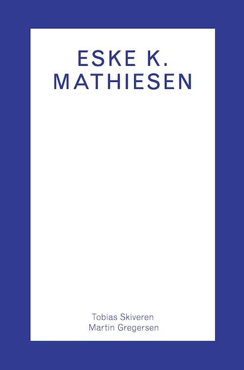 Arena Monografi: Eske K. Mathiesen - Tobias Skiveren og Martin Gregersen - Bøger - Arena - 9788792684462 - 9. oktober 2015
