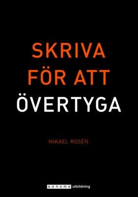 Skriva för att övertyga - Mikael Rosén - Books - Sanoma Utbildning - 9789152340462 - May 29, 2017