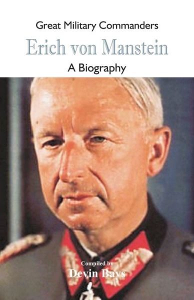 Cover for Devin Bays · Great Military Commanders - Erich von Manstein: A Biography - Great Military Commanders (Paperback Book) (2018)