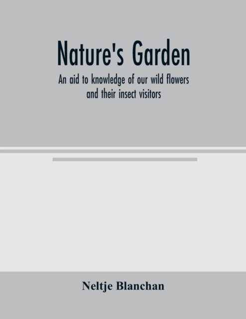 Cover for Neltje Blanchan · Nature's garden; an aid to knowledge of our wild flowers and their insect visitors (Pocketbok) (2000)