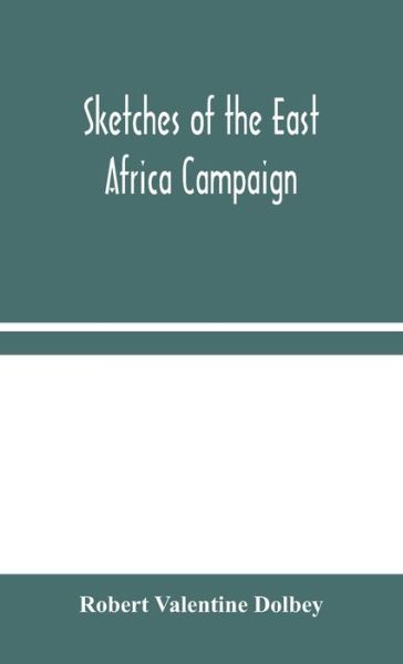 Sketches of the East Africa Campaign - Robert Valentine Dolbey - Books - Alpha Edition - 9789354045462 - August 19, 2020