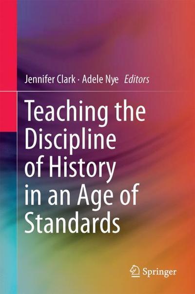 Cover for Teaching the Discipline of History in an Age of Standards (Hardcover Book) [1st ed. 2018 edition] (2018)