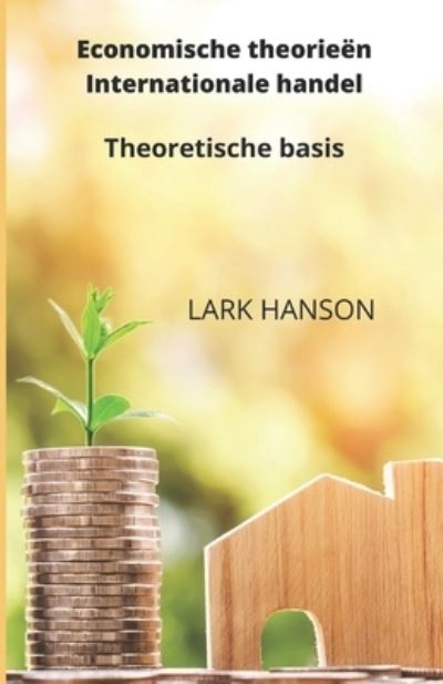 Cover for Lark Hanson · Economische theorieen Internationale handel: Theoretische basis (Paperback Book) (2022)