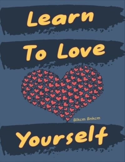 Cover for Blkcm Bnkcm · Learn To Love Yourself: Self-Development - Learning To Love Yourself, Tips For Learning to Love Yourself in an Abusive Marriage, Love Yourself in 10 Steps, The Key to Loving Yourself (Paperback Book) (2022)