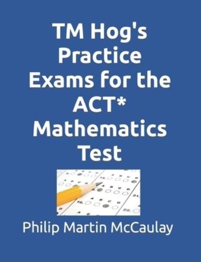 Cover for Philip Martin McCaulay · TM Hog's Practice Exams for the ACT* Mathematics Test (Paperback Bog) (2022)