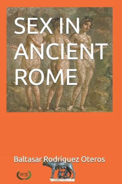 Sex in Ancient Rome - Baltasar Rodriguez Oteros - Books - Independently Published - 9798431652462 - March 13, 2022