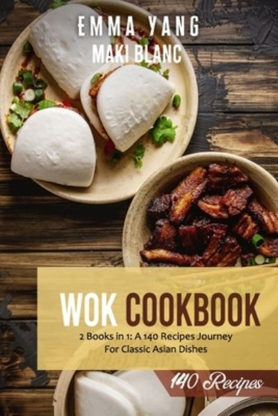 Cover for Emma Yang · Wok Cookbook: 2 Books in 1: A 140 Recipes Journey For Classic Asian Dishes (Paperback Book) (2021)