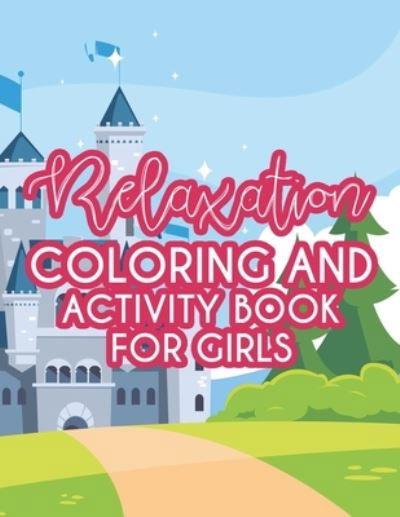 Cover for B S Publishing · Relaxation Coloring and Activity Book For Girls: Lovely Designs To Color And Trace With Word Searches, And More, Charming Coloring Pages (Paperback Book) (2020)