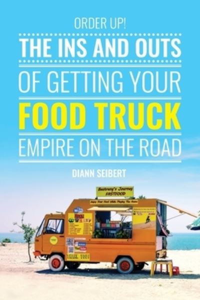 Cover for DiAnn Seibert · Order Up!: The Ins and Outs of Getting Your Food Truck Business on the Road (Paperback Book) (2020)