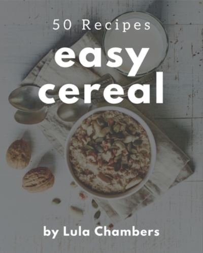 Cover for Lula Chambers · 50 Easy Cereal Recipes (Taschenbuch) (2020)