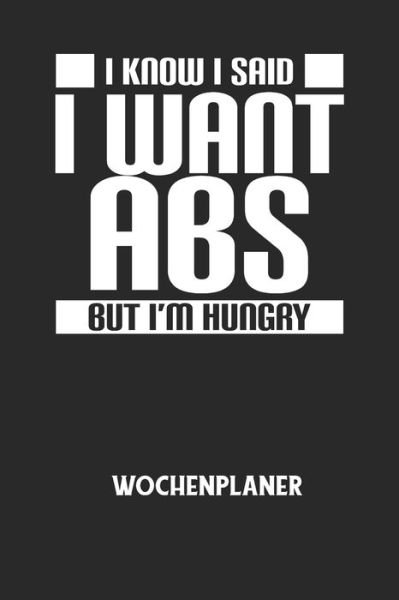 Cover for Wochenplaner Allgemein · I KNOW I SAID I WANT ABS BUT I'M HUNGRY - Wochenplaner (Paperback Bog) (2020)