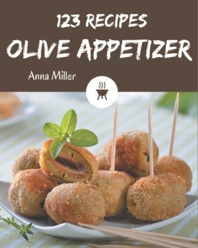 123 Olive Appetizer Recipes - Anna Miller - Livros - Independently Published - 9798694284462 - 6 de outubro de 2020
