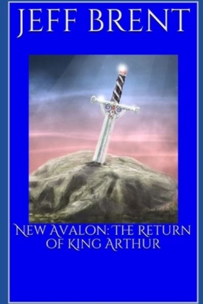 New Avalon: The Return of King Arthur - Jeff Brent - Bücher - Independently Published - 9798712403462 - 22. Februar 2021