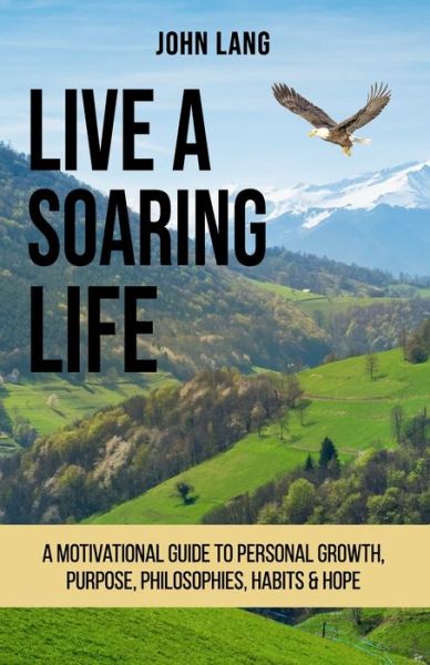Live a Soaring Life - John Lang - Livros - Independently Published - 9798730504462 - 30 de março de 2021