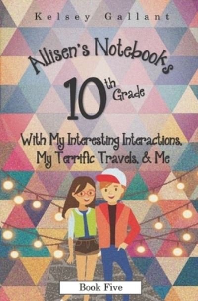 10th Grade with My Interesting Interactions, My Terrific Travels, & Me: Library Edition - Allisen's Notebooks [Library] - Kelsey Gallant - Książki - Independently Published - 9798757321462 - 31 marca 2018