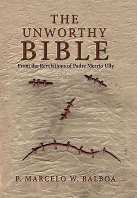 Cover for P Marcelo W Balboa · The Unworthy Bible: From the Revelations of Padre Merrio Ully (Hardcover Book) (2022)