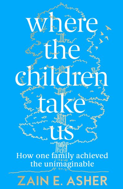 Cover for Zain E. Asher · Where the Children Take Us: How One Family Achieved the Unimaginable (Paperback Book) (2023)