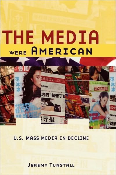 Cover for Tunstall, Jeremy (Research Professor in Sociology, Research Professor in Sociology, City University in London) · The Media Were American: U.S. Mass Media in Decline (Hardcover Book) (2007)