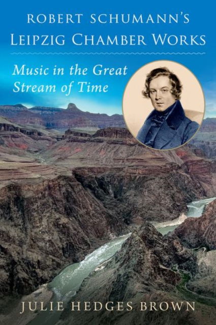 Hedges Brown, Julie (Professor of Musicology, Professor of Musicology, Northern Arizona University) · Robert Schumann's Leipzig Chamber Works: Music in the Great Stream of Time (Hardcover Book) (2024)