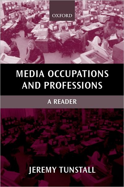Cover for Tunstall, Jeremy (Professor of Sociology, Professor of Sociology, City University) · Media Occupations and Professions: A Reader - Oxford Readers in Media and Communication Series (Paperback Book) (2000)