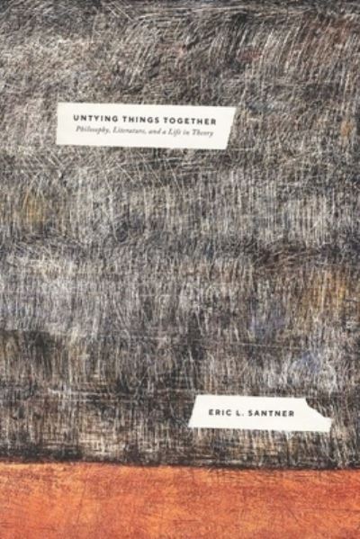 Cover for Professor Eric L. Santner · Untying Things Together: Philosophy, Literature, and a Life in Theory (Hardcover Book) (2022)