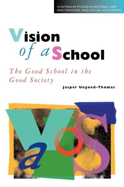 Cover for Jasper Ungoed-thomas · Vision of a School: the Good School in the Good Society - Cassell Studies in Pastoral Care &amp; Personal &amp; Social Education (Paperback Bog) (1998)