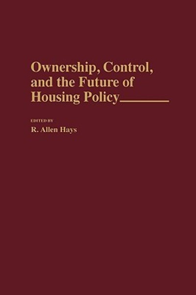 Cover for R Allen Hays · Ownership, Control, and the Future of Housing Policy (Hardcover Book) [Annotated edition] (1993)