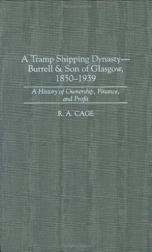 Cover for R.A. Cage · A Tramp Shipping Dynasty - Burrell &amp; Son of Glasgow, 1850-1939: A History of Ownership, Finance, and Profit (Innbunden bok) (1997)