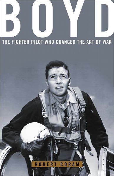 Cover for Robert Coram · Boyd: The Fighter Pilot Who Changed the Art of War (Inbunden Bok) [1st edition] (2002)