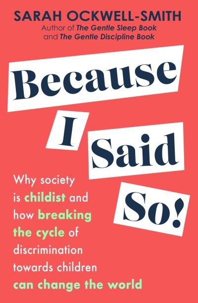 Because I Said So: Why society is childist and how breaking the cycle of discrimination towards children can change the world - Sarah Ockwell-Smith - Livres - Little, Brown Book Group - 9780349436463 - 14 septembre 2023