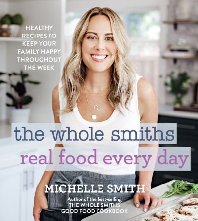 Cover for Michelle Smith · The Whole Smiths Real Food Every Day: Healthy Recipes to Keep Your Family Happy Throughout the Week (Inbunden Bok) (2021)