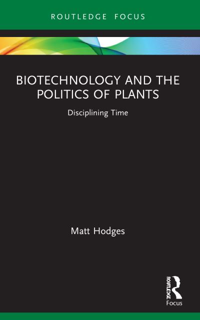 Cover for Matt Hodges · Biotechnology and the Politics of Plants: Disciplining Time - Routledge Focus on Anthropology (Paperback Book) (2023)