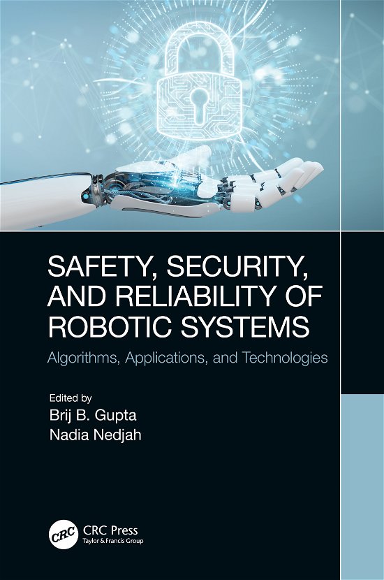 Cover for Gupta, Brij B. (Director, International Center for AI and Cyber Security Research and Innovations) · Safety, Security, and Reliability of Robotic Systems: Algorithms, Applications, and Technologies (Innbunden bok) (2020)