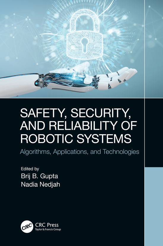 Cover for Gupta, Brij B. (Director, International Center for AI and Cyber Security Research and Innovations) · Safety, Security, and Reliability of Robotic Systems: Algorithms, Applications, and Technologies (Hardcover Book) (2020)