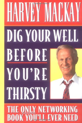 Cover for Harvey Mackay · Dig Your Well before You're Thirsty: The only networking book you'll ever need (Paperback Book) [Reprint edition] (1999)