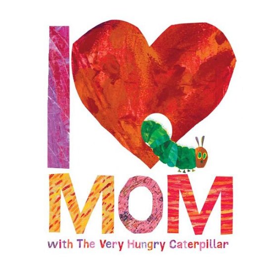 Cover for Eric Carle · I Love Mom with The Very Hungry Caterpillar - The World of Eric Carle (Hardcover bog) (2017)
