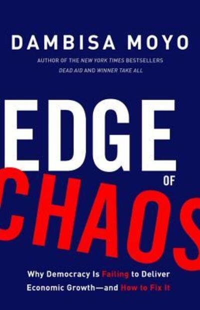 Cover for Dambisa Moyo · Edge of Chaos: Why Democracy Is Failing to Deliver Economic Growth-And How to Fix It (Hardcover bog) (2018)