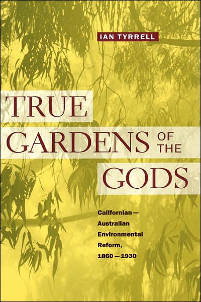 Cover for Ian Tyrrell · True Gardens of the Gods: Californian-Australian Environmental Reform,  1860–1930 (Hardcover Book) (1999)