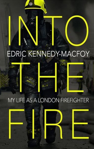 Into the Fire: My Life as a London Firefighter - Edric Kennedy-Macfoy - Bücher - Transworld Publishers Ltd - 9780552175463 - 13. Juni 2019