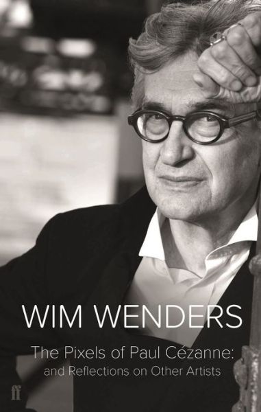 The Pixels of Paul Cezanne: And Reflections on Other Artists - Wim Wenders - Books - Faber & Faber - 9780571336463 - February 1, 2018