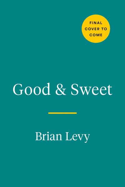 Cover for Brian Levy · Good &amp; Sweet: A New Way to Bake with Naturally Sweet Ingredients (Hardcover Book) (2022)