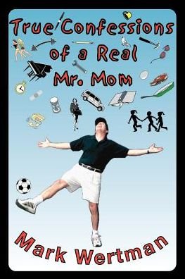 Cover for Mark Wertman · True Confessions of a Real Mr. Mom (Paperback Book) (2000)