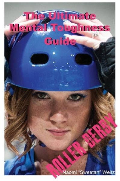 Cover for Naomi &quot;Sweetart&quot; Weitz · The Ultimate Mental Toughness Guide: Roller Derby (Paperback Book) (2014)