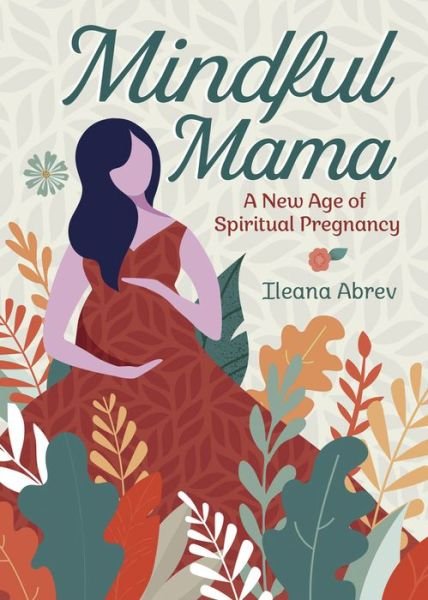 Cover for Ileana Abrev · Mindful Mama: A New Age of Spiritual Pregnancy (Paperback Book) (2020)