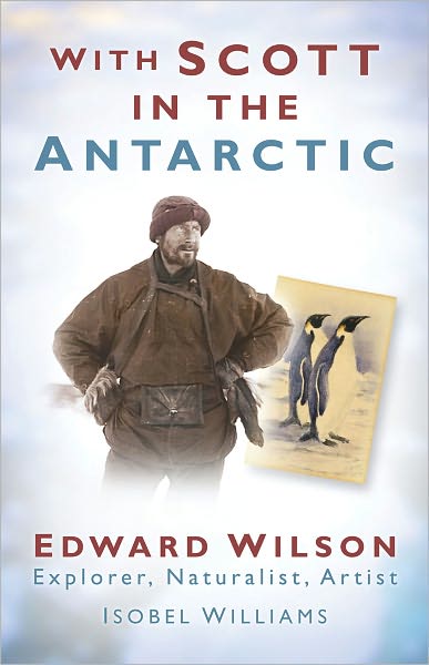 Cover for Isobel Williams · With Scott in the Antarctic: Edward Wilson: Explorer, Naturalist, Artist (Paperback Bog) (2009)